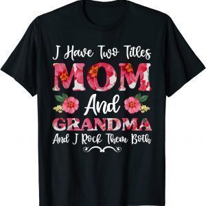 I Have Two Titles Mom And Grandma Floral Mothers Day 2022 Shirt