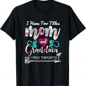 I Have Two Titles Mom And Grandma 2022 Shirt