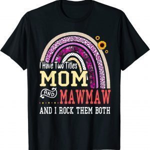 I Have Two Titles Mom And Mawmaw Mothers Day Rainbow Classic Shirt