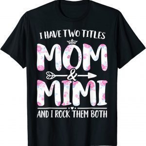 I Have Two Titles Mom And Mimi Floral Mother Day Classic Shirt