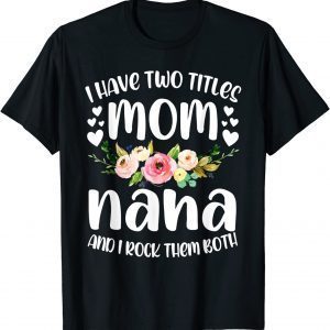 I Have Two Titles Mom And Nana Best Nana Mother's Day 2022 T-Shirt