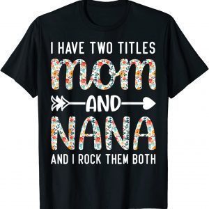 I Have Two Titles Mom And Nana, Mothers Day for mother 2022 T-Shirt