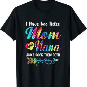 I Have Two Titles Mom And Nana Tie Dye Mother's Day 2022 T-Shirt