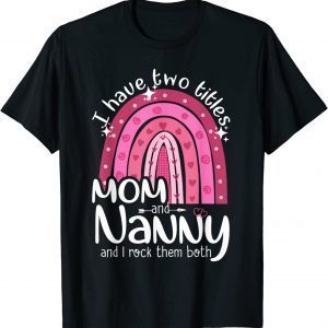 I Have Two Titles Mom And Nanny Grandma Mothers Day 2022 Shirt