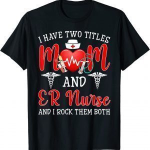 I Have Two Titles Mom ER Nurse Stethocope Mothers Day T-Shirt