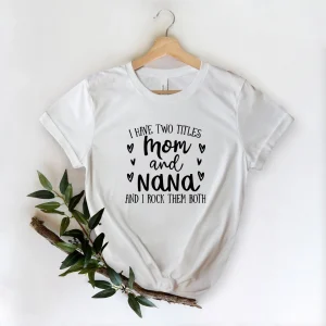 I Have Two Titles Mom and Nana and I Rock Them Both Mother's Day Classic Shirt