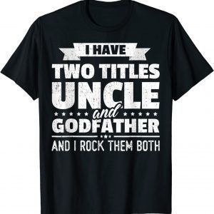 I Have Two Titles Uncle And Godfather & I Rock Them Both 2022 Shirt