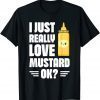 I Just Really Love Mustard, Ok Mustard Lover Healthy Food 2022 Shirt