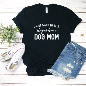 I Just Want To Be A Stay At Home Dog Mom Mother's Day 2022 Shirt