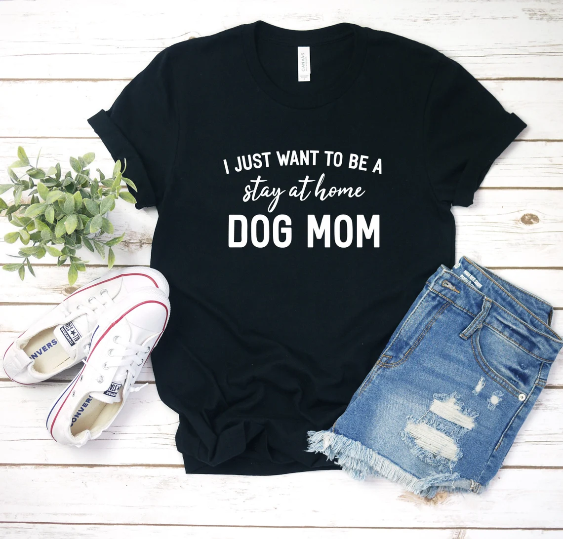 I Just Want To Be A Stay At Home Dog Mom Mother's Day 2022 Shirt