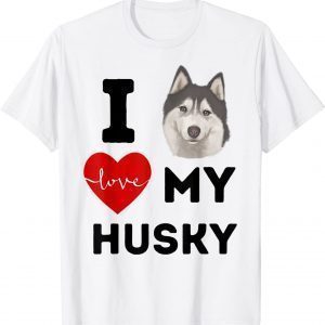 I LOVE MY HUSKY Dog Animal Pet Lover Apparel Black Lettering 2022 Shirt