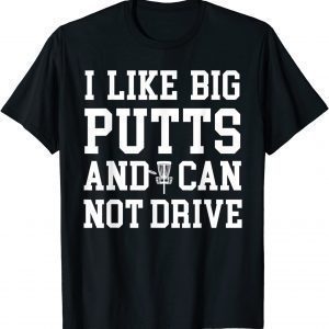 I Like Big Putts And I Cannot Drive Cool Disc Golf 2022 Shirt