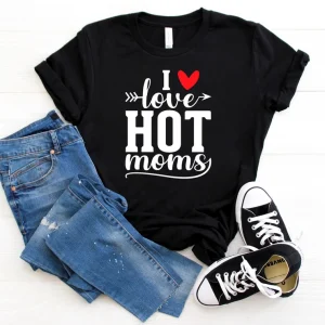 I Love Hot Moms Shirt I Heart Hot Moms 2022 Shirt