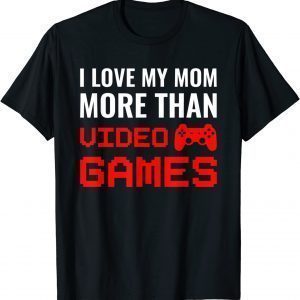I Love My Mom More Than Video Games, Gaming Mother's Day 2022 T-Shirt