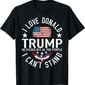 I Love Trump Because He Pissed Off The People I Can't Stand Classic Shirt