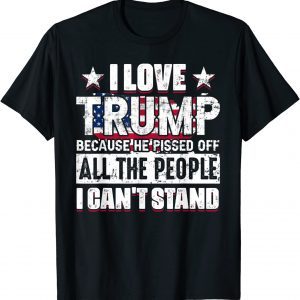 I Love Trump Because He Pisses Off All People I Can't Stand T-Shirt