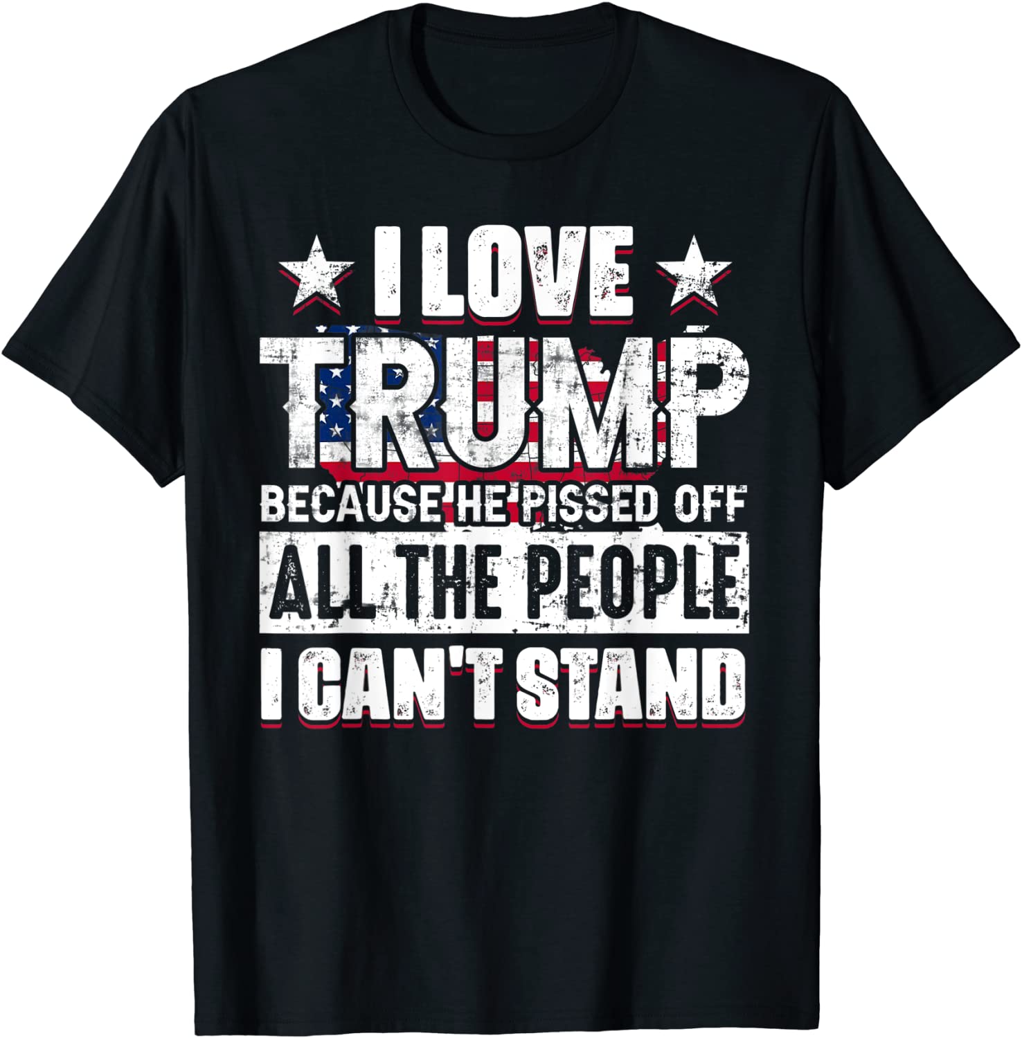 I Love Trump Because He Pisses Off All People I Can't Stand T-Shirt