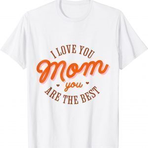 I Love You Mom Happy Mother's Day 2022 Classic Shirt