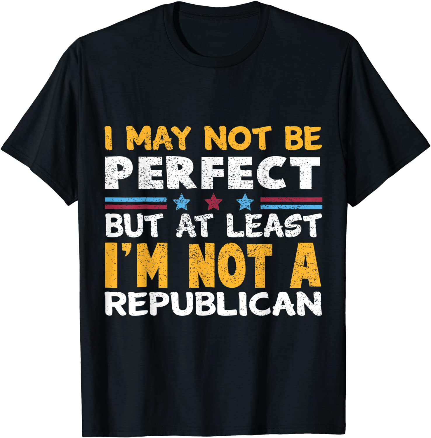 I May Not Be Perfect But At Least I'm Not A Republican T-Shirt