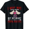I May Not Is Be Full Blooded But My Heart 100 Native T-Shirt