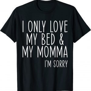 I Only Love My Bed And My Momma 2022 Shirt