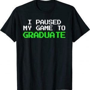 I Paused My Game To Graduate Graduation 2022 Shirt