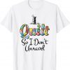 I Quilt So I Don't Unravel 2022 T-Shirt