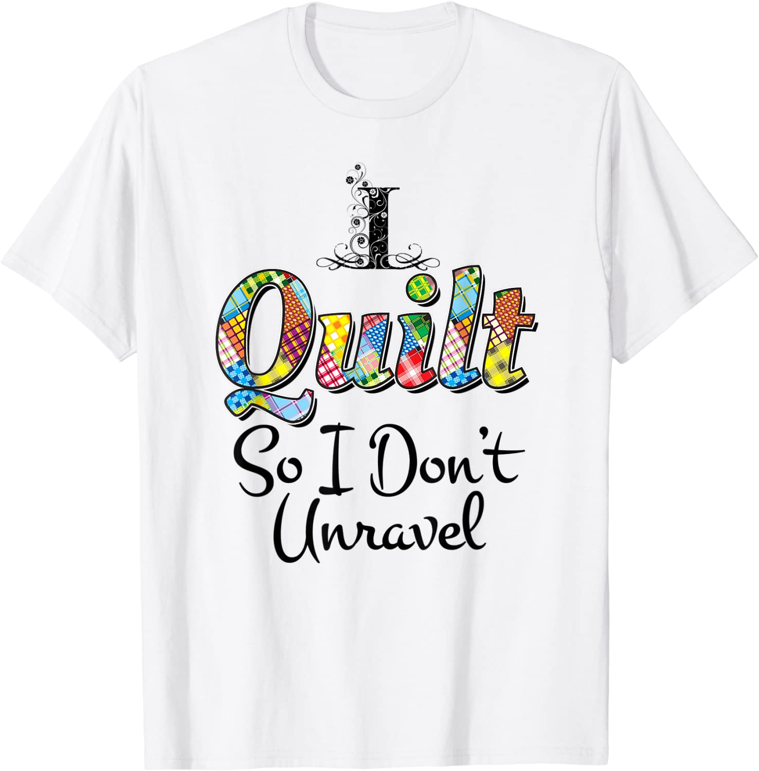 I Quilt So I Don't Unravel 2022 T-Shirt