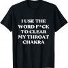 I Use The Word Fuck To Clear My Throat Chakra T-Shirt