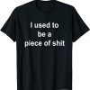 I Used to be a Piece of Shit 2022 Shirt