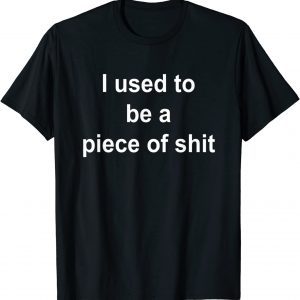 I Used to be a Piece of Shit 2022 Shirt