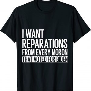 I Want Reparation From Every Moron That Voted For Biden, 4th 2022 Shirt