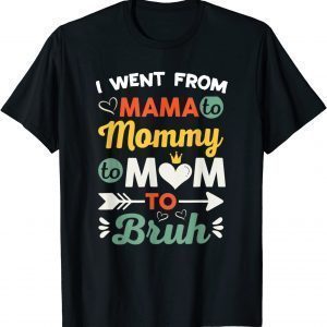 I Went From Mama To Mommy To Mom To Bruh Cute mother's Day 2022 Shirt