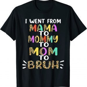 I Went From Mama To Mommy To Mom To Bruh First Mother's Day T-Shirt