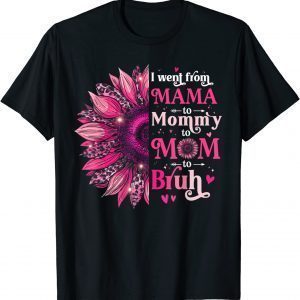 I Went From Mama To Mommy To Mom To Bruh Flower 2022 Shirt