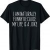I am Naturally Funny My Life is a Joke Classic Shirt