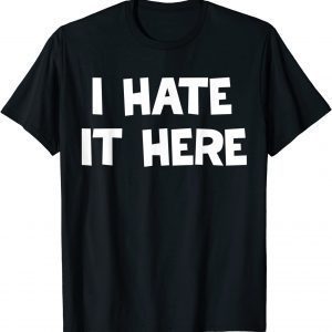 I hate it here T-Shirt