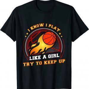 I play like a girl try to keep up Ball Basketball 2022 T-Shirt