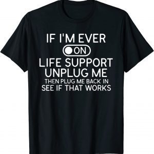 If I'm Ever On Life Support Unplug Me 2022 Shirt