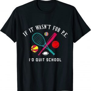 If It Wasn't For PE I'd Quit School 2022 Shirt