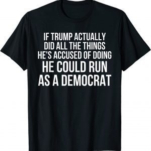 If Trump Actually Did All The Things He's Accused Of Doing 2022 Shirt
