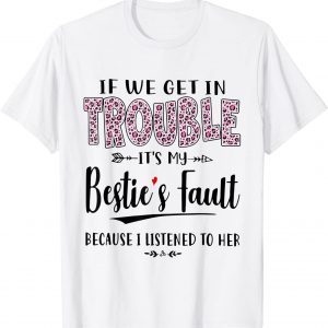 If We Get In Trouble It’s My Bestie’s Fault Listened To Her T-Shirt