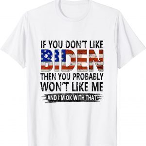 If You Don't Like Biden Then You Probably Won't Like Me 2022 Shirt