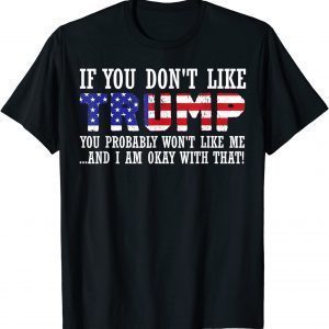 If You Don't Like Trump Then You Won't Like Me Limited Shirt