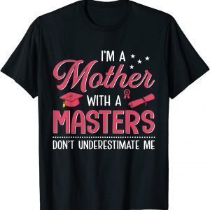 I’m A Mother With A Masters Don’t Underestimate Me T-Shirt