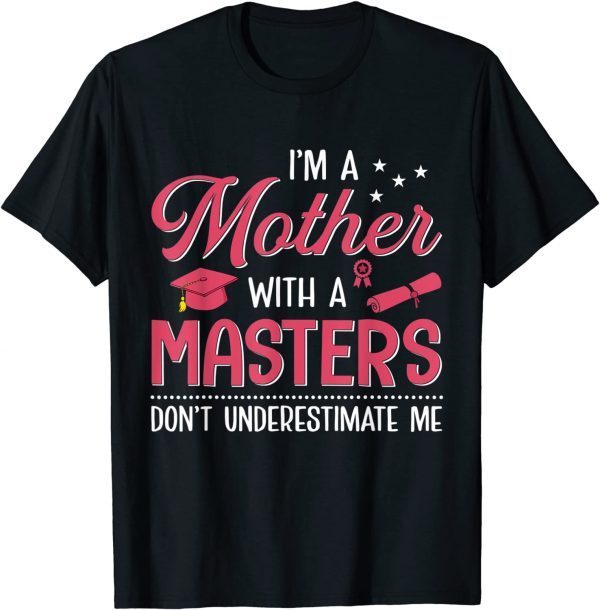 I’m A Mother With A Masters Don’t Underestimate Me T-Shirt