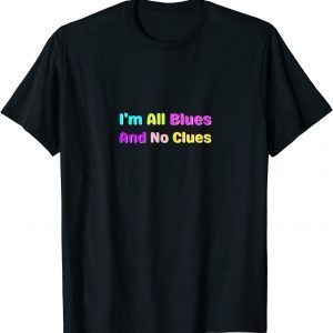 I'm All Blues And No Clues 2022 Shirt