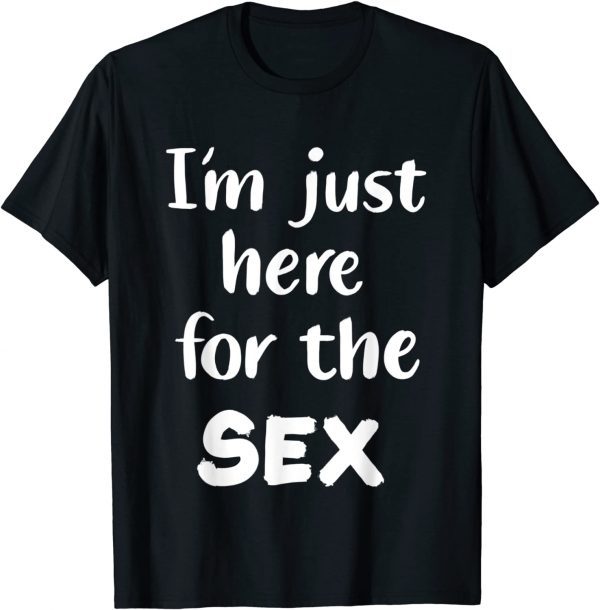 Im Just Here For The Sex 2022 Shirt Teeducks 1774