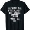 Im Not A Gynecologist But I Know A Cunt When I See One 2022 Shirt