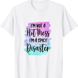 I'm Not A Hot Mess I'm A Spicy Disaster Sarcastic Sassy Girl 2022 Shirt